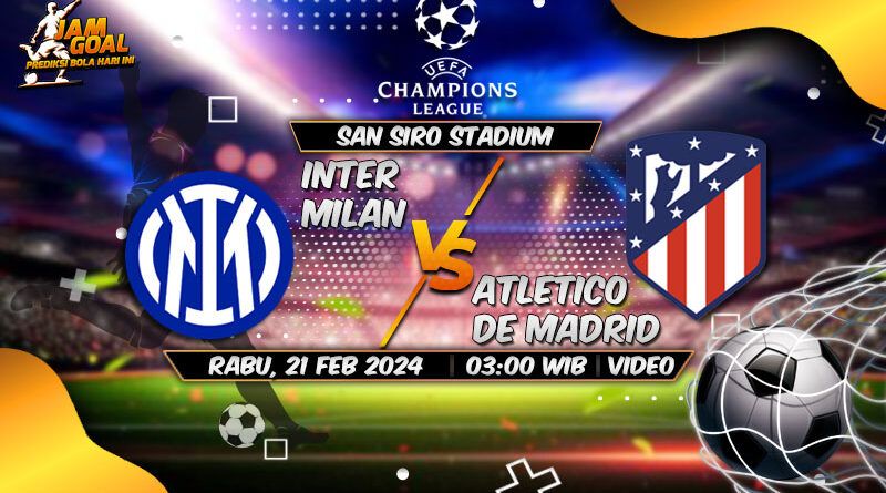 Prediksi Skor Inter Milan vs Atletico Madrid, 21 Februari 2024