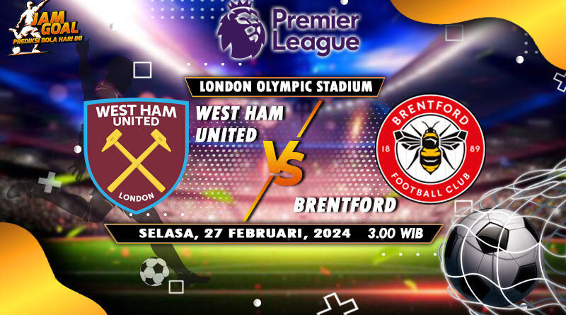 Prediksi West Ham vs Brentford Laga Premier League 27 Februari 2024
