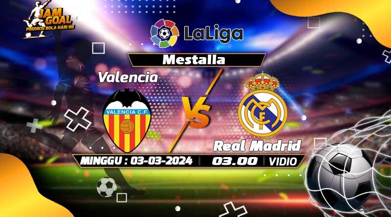 Prediksi Valencia vs Real Madrid 3 Maret 2024