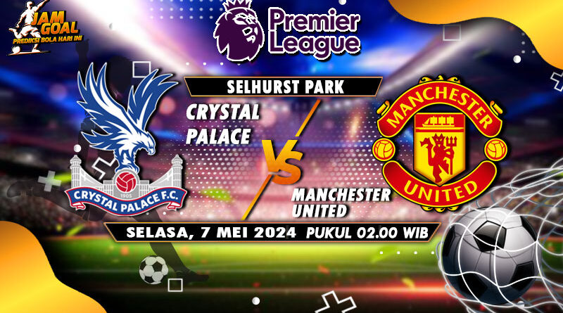 Prediksi Crystal Palace vs Manchester United Premier League 7 Mei 2024