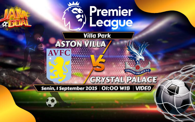 Prediksi Skor Aston Villa vs Crystal Palace 1 September 2025: Head to Head, Daftar Cedera, Susunan Pemain
